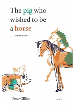 The pig who wished to be a horse ...and other tales