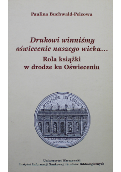 Drukowi winniśmy oświecenie naszego wieku Rola książki w drodze ku Oświeceniu