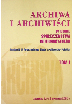 Archiwa i archiwiści w dobie społeczeństwa informacyjnego Tom 1