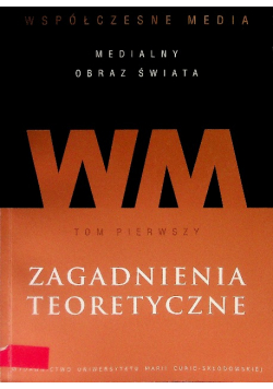 Współczesne media - medialny obraz świata Tom 1 Zagadnienia teoretyczne