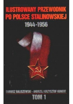 Ilustrowany przewodnik po Polsce stalinowskiej 1944 1956 Tom I