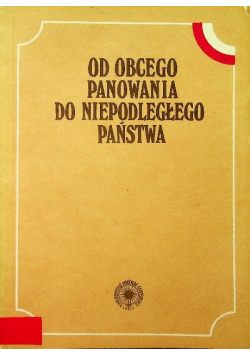 Od Obcego Panowania Do Niepodległego Państwa