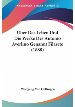 Uber Das Leben Und Die Werke Des Antonio Averlino Genannt Filarete (1888)