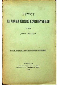 Żywot Ks Adama Jerzego Czartoryskiego 1905 r.