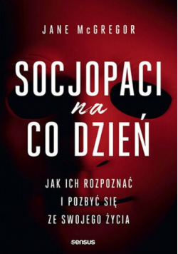 Socjopaci na co dzień. Jak ich rozpoznać i pozbyć się ze swojego życia