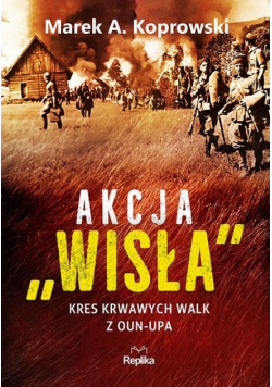 Akcja "Wisła" Kres krwawych walk z OUN-UPA