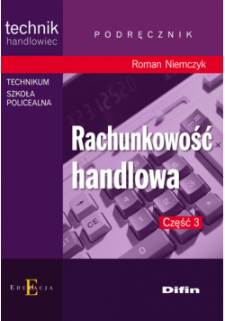Rachunkowość handlowa Część 3 Podręcznik: Technikum Szkoła Policealna
