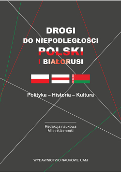 Drogi do niepodległości Polski i Białorusi Polityka - Historia - Kultura