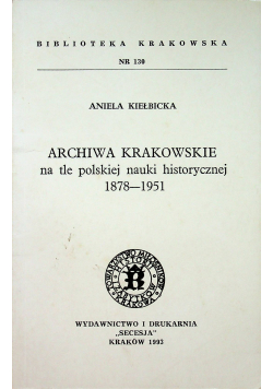 Archiwa krakowskie na tle polskiej nauki historycznej 1878 1951