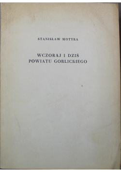 Wczoraj i dziś Powiatu Gorlickiego