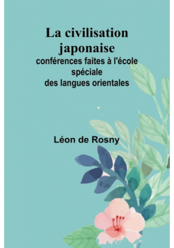 La civilisation japonaise; conférences faites à l'école spéciale des langues orientales