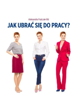 Jak ubrać się do pracy Biznesowy dress code dla kobiet