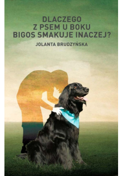 Dlaczego z psem u boku bigos smakuje inaczej