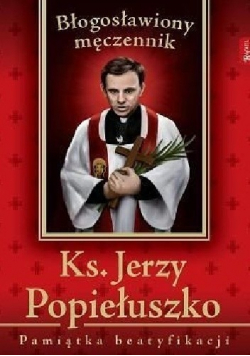 Ks Jerzy Popiełuszko Błogosławiony męczennik