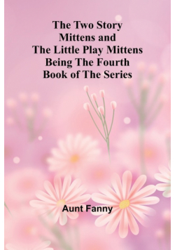 The Two Story Mittens and the Little Play Mittens Being the Fourth Book of the Series