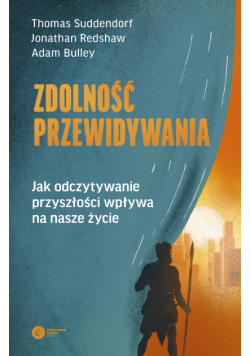 Zdolność przewidywania. Jak odczytywanie przyszłości wpływa na nasze życie