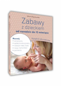 Zabawy z dzieckiem od narodzin do 12 miesiąca. Poradnik dla rodziców