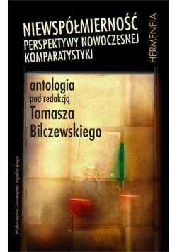 Niewspółmierność: Perspektywy nowoczesnej komparatystyki. Antologia