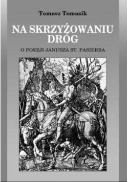 Na skrzyżowaniu dróg. O poezji Janusza. St. Pasierba