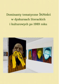Dominanty tematyczne Inności w dyskursach literackich i kulturowych po 1989 roku