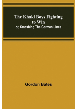 The Khaki Boys Fighting to Win; or, Smashing the German Lines