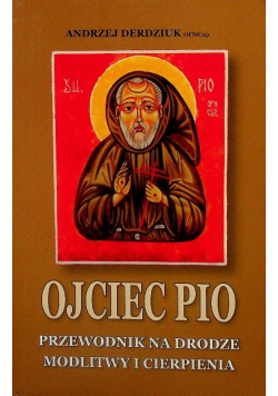 Ojciec Pio Przewodnik na drodze modlitwy i cierpienia Dedykacja autora