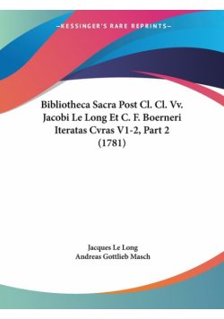 Bibliotheca Sacra Post Cl. Cl. Vv. Jacobi Le Long Et C. F. Boerneri Iteratas Cvras V1-2, Part 2 (1781)