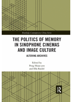 The Politics of Memory in Sinophone Cinemas and Image Culture
