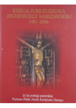 Księga Jubileuszowa Archidiecezji Warszawskiej 1981 - 2006