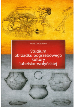 Studium obrządku pogrzebowego kultury lubelsko-wołyńskiej