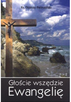 Głoście wszędzie Ewangelię. Rok B