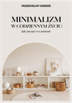 Minimalizm w codziennym życiu: Jak zacząć i co zmienić