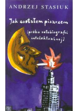 Jak zostałem pisarzem (próba autobiografii intelektualnej)
