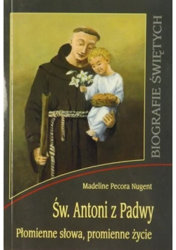 Św  Antoni z Padwy Płomienne słowa promienne życie