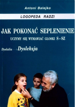 Jak pokonać seplenienie. Uczymy sie wymawiać s-sz
