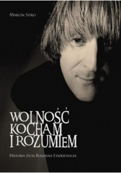 Wolność kocham i rozumiem Historia życia Bogdana Łyszkiewicza