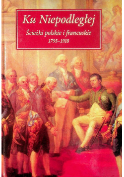 Ku Niepodległej Ścieżki polskie i francuskie 1795 - 1918