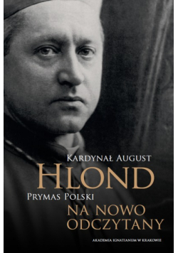 Kardynał August Hlond Prymas Polski na nowo