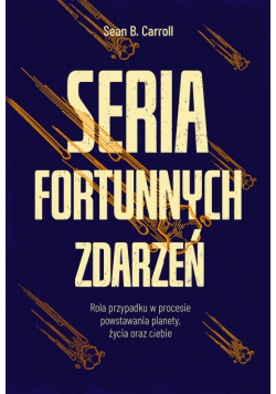 Seria fortunnych zdarzeń. Rola przypadku w procesie powstawania planety, życia oraz ciebie