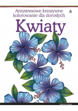 Antystresowe kreatywne kolorowanie Kwiaty