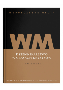 Współczesne media Dziennikarstwo w czasach kryzysów Tom 2