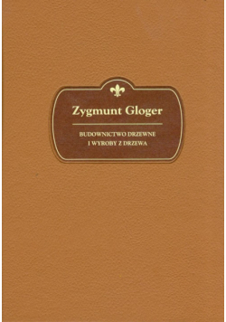 Gloger Zygmunt - Budownictwo drzewne i wyroby z drewna