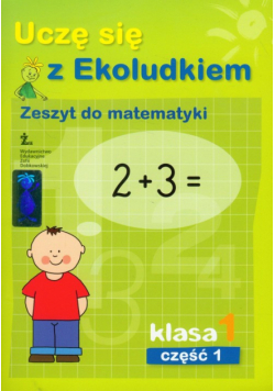 Uczę się z Ekoludkiem 1 Zeszyt do matematyki część 1