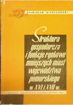 Struktura gospodarcza i funkcje rynkowe mniejszych miast województwa pomorskiego w XVI i XVII w