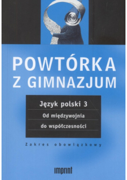 Powtórka z gimnazjum. Język polski 3 Od międzywojnia do współczesności