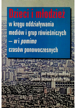 Dzieci i młodzież w kręgu oddziaływania mediów i grup rówieśniczych w i pomimo czasów ponowoczesnych