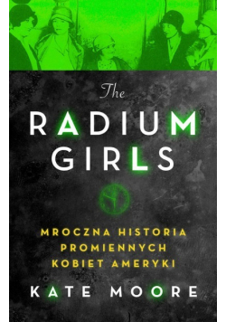 Radium Girls Mroczna historia promiennych kobiet Ameryki