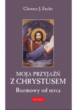 Moja przyjaźń z Chrystusem Rozmowy od serca