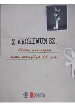 Z archiwum Sz. Śladem szczecińskich historii niezwykłych XX wieku