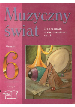 T. - Muzyczny świat 6 Podręcznik z ćwiczeniami część 2